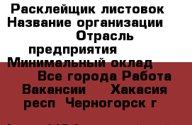 Расклейщик листовок › Название организации ­ Ego › Отрасль предприятия ­ BTL › Минимальный оклад ­ 20 000 - Все города Работа » Вакансии   . Хакасия респ.,Черногорск г.